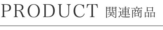 PRODUCT｜関連商品